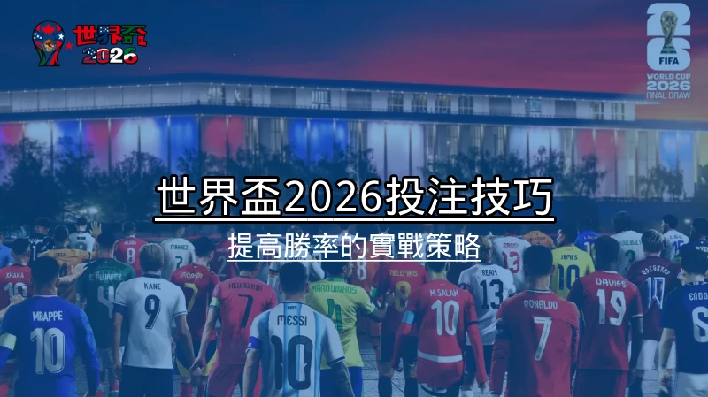 世界盃2026投注技巧 - 提高勝率的實戰策略